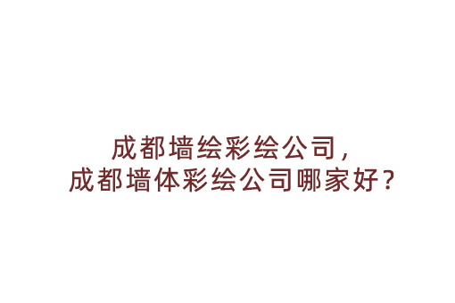 成都墙绘彩绘公司，成都墙体彩绘公司哪家好？