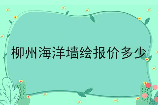 柳州海洋墙绘报价多少