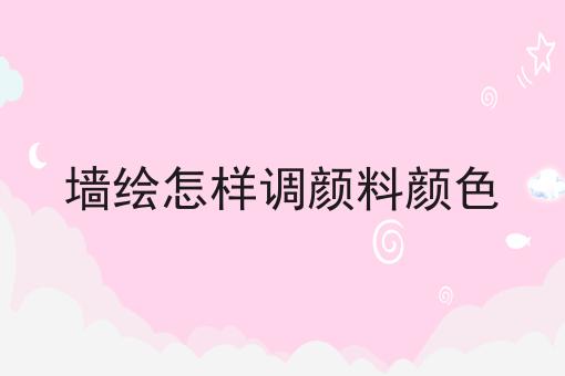 墙绘怎样调颜料颜色