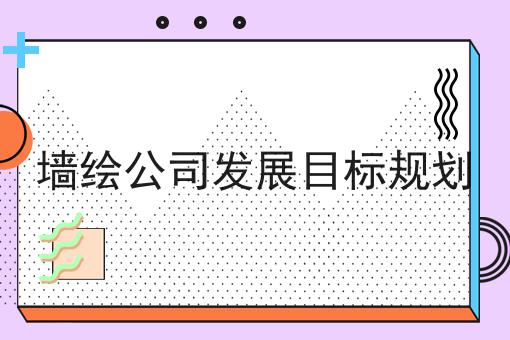 墙绘公司发展目标规划