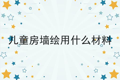 儿童房墙绘用什么材料