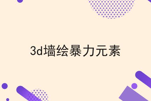 3d墙绘暴力元素