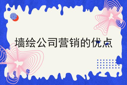 墙绘公司营销的优点