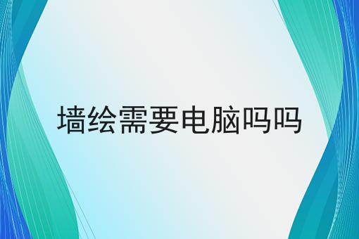 墙绘需要电脑吗吗