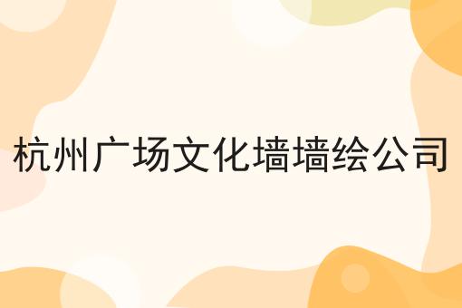 杭州广场文化墙墙绘公司