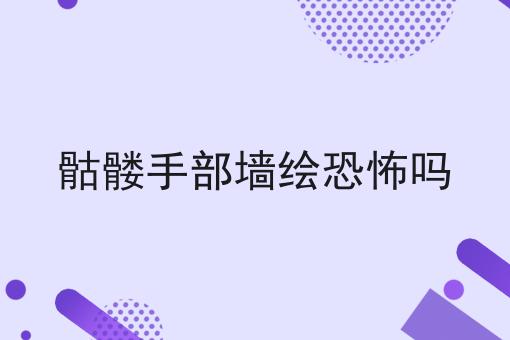 骷髅手部墙绘恐怖吗