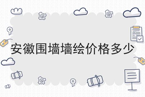 安徽围墙墙绘价格多少