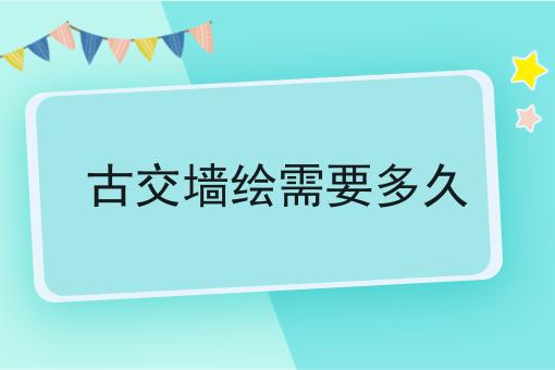 古交墙绘需要多久