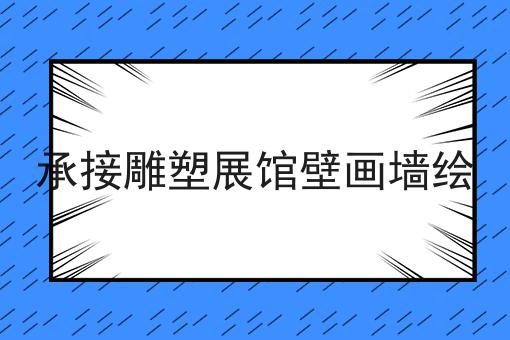 承接雕塑展馆壁画墙绘