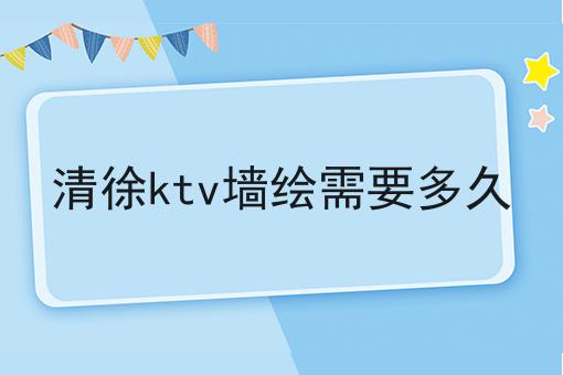 清徐ktv墙绘需要多久