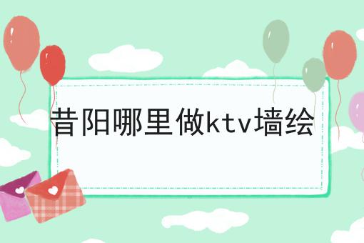 昔阳哪里做ktv墙绘