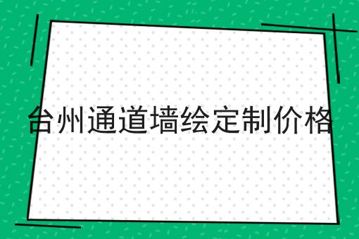 台州通道墙绘定制价格