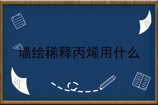 墙绘稀释丙烯用什么