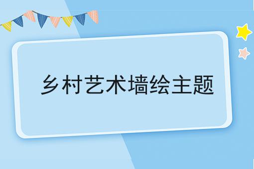 乡村艺术墙绘主题