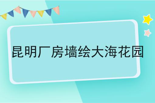 昆明厂房墙绘大海花园