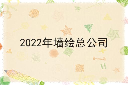 2022年墙绘总公司