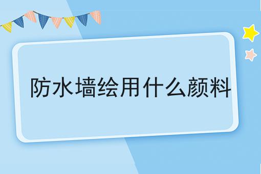 防水墙绘用什么颜料