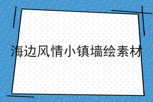 海边风情小镇墙绘素材