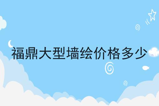 福鼎大型墙绘价格多少