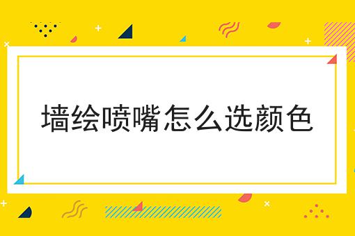 墙绘喷嘴怎么选颜色