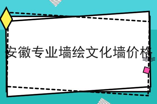 安徽专业墙绘文化墙价格