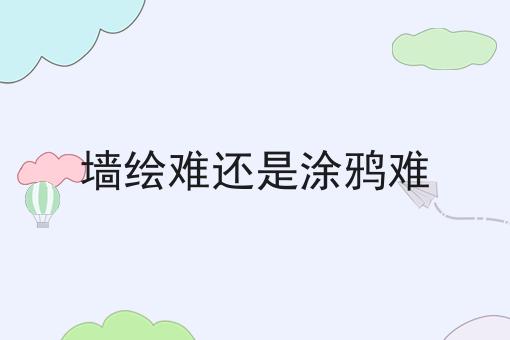 墙绘难还是涂鸦难