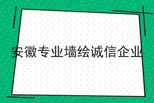 安徽专业墙绘诚信企业