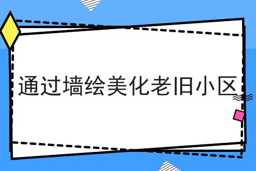 通过墙绘美化老旧小区