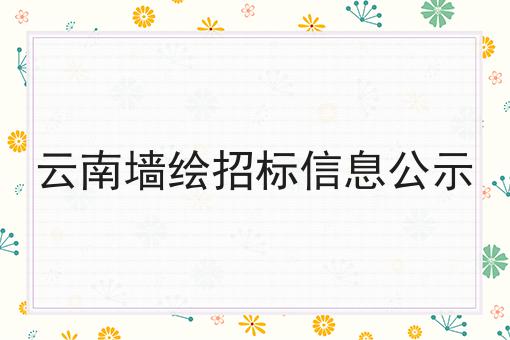 云南墙绘招标信息公示