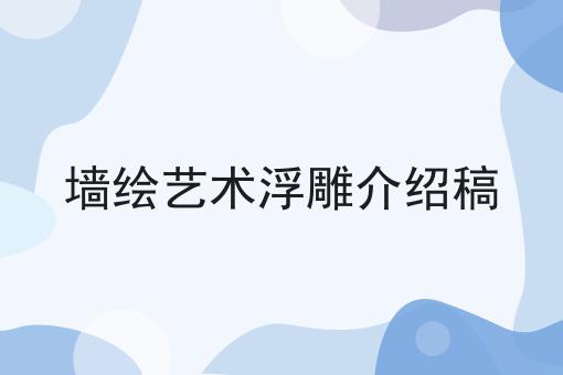 墙绘艺术浮雕介绍稿