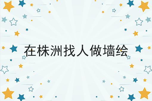 在株洲找人做墙绘