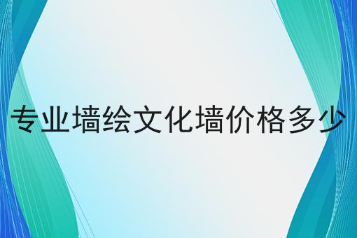 专业墙绘文化墙价格多少