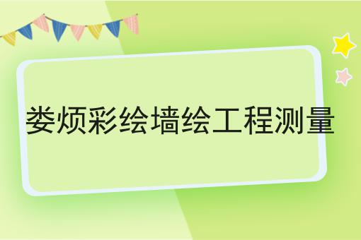 娄烦彩绘墙绘工程测量