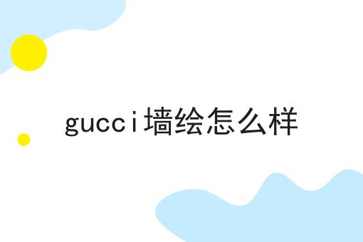 gucci墙绘怎么样